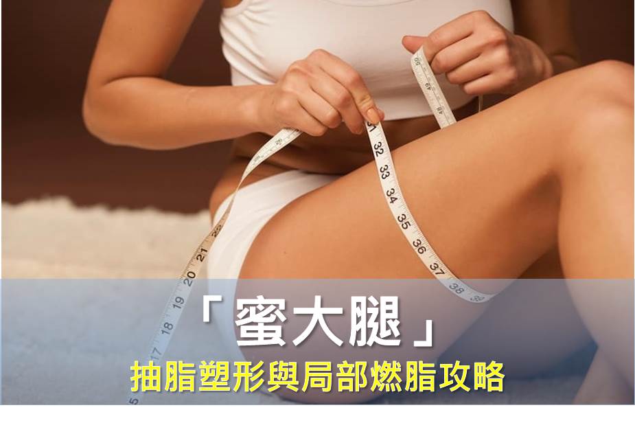 體重不滿 50 公斤仍有「蜜大腿」困擾？抽脂塑形與局部燃脂攻略