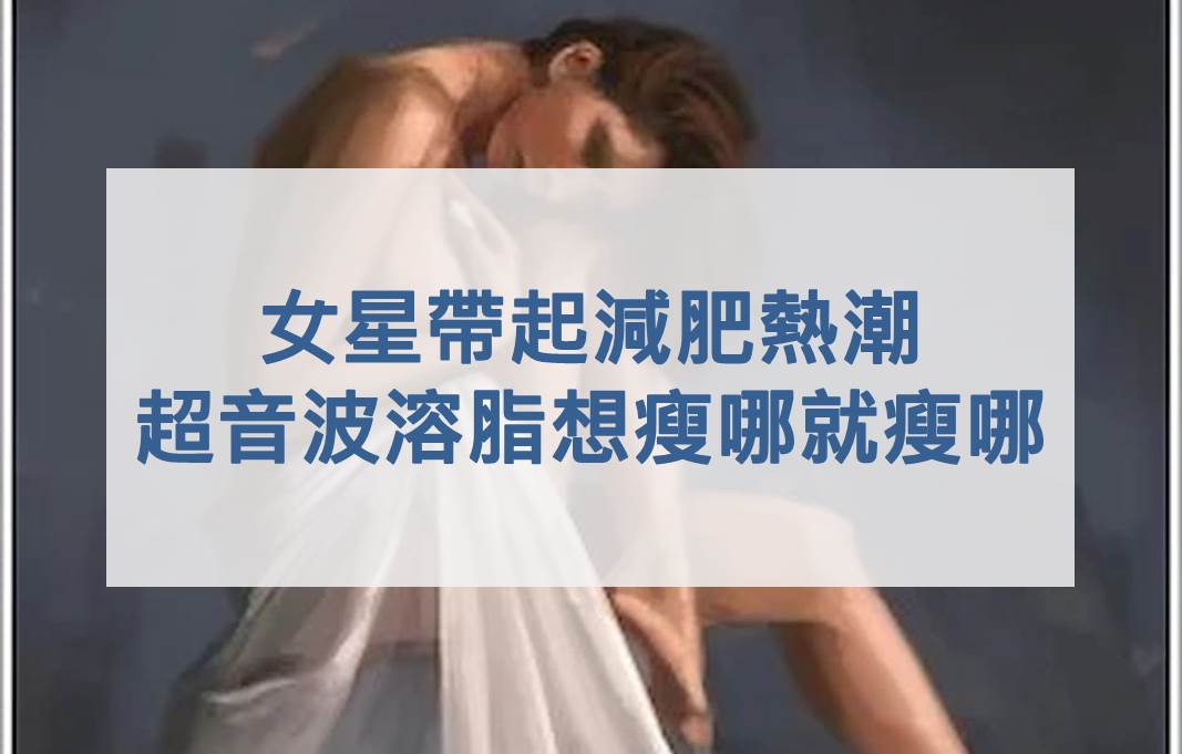 女星帶起減肥熱潮 超音波溶脂讓你想瘦哪就瘦哪