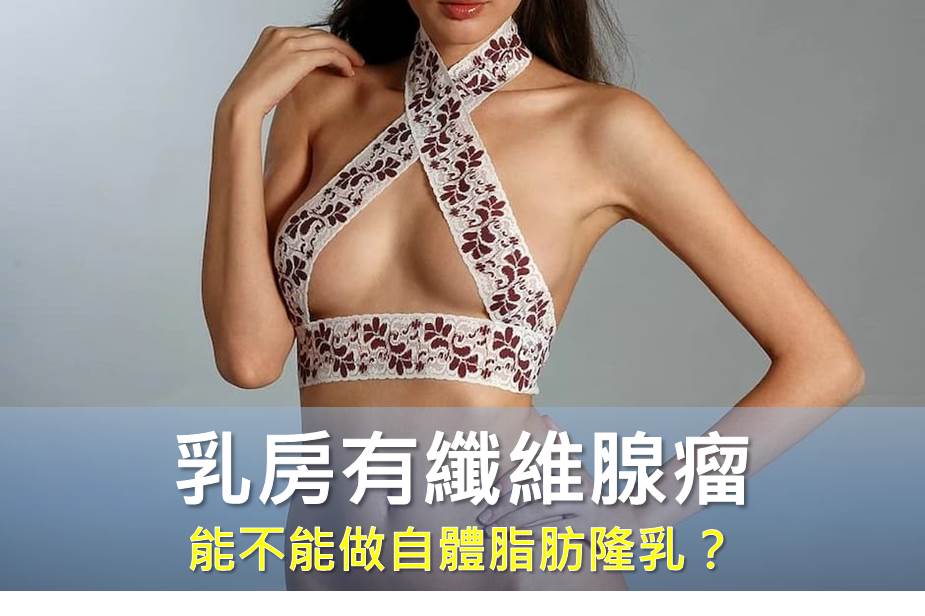 乳房有纖維腺瘤能不能做「自體脂肪隆乳」？