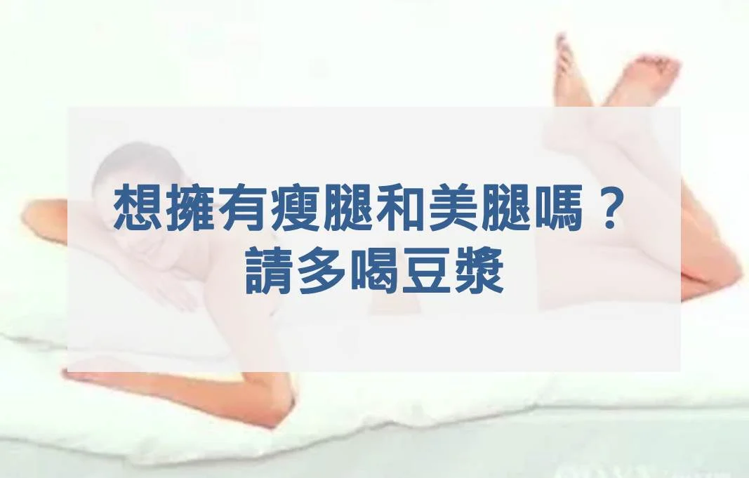 想擁有一雙瘦腿和美腿嗎？請多喝豆漿