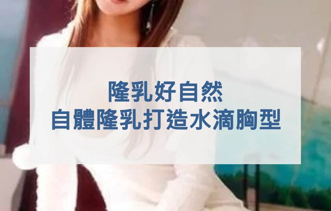 隆乳好自然 邱正宏醫師自體脂肪隆乳打造水滴胸型