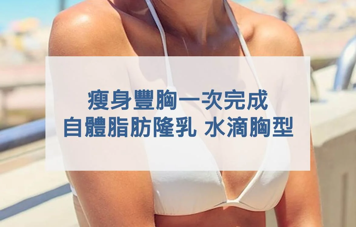 瘦身豐胸一次完成 邱正宏醫師自體脂肪隆乳迎接水滴胸型
